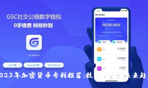 2023年加密货币专利推荐：技术创新与未来趋势