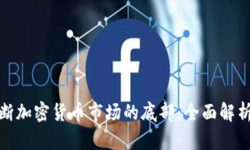 如何判断加密货币市场的底部：全面解析与策略