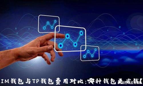
IM钱包与TP钱包费用对比：哪种钱包更省钱？