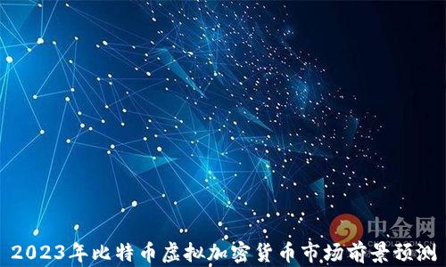 
2023年比特币虚拟加密货币市场前景预测