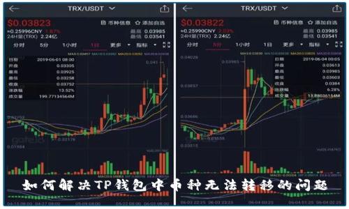 如何解决TP钱包中币种无法转移的问题