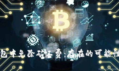 如何在TP钱包中免除矿工费：存在的可能性与实用技巧