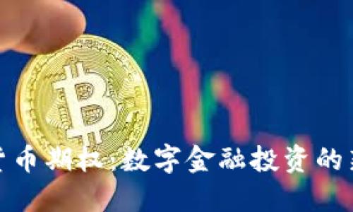 加密货币期权：数字金融投资的新选择