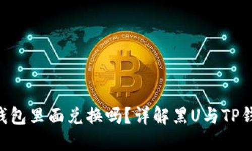 黑U能在TP钱包里面兑换吗？详解黑U与TP钱包的互通性