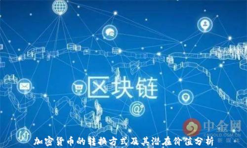 
加密货币的转换方式及其潜在价值分析