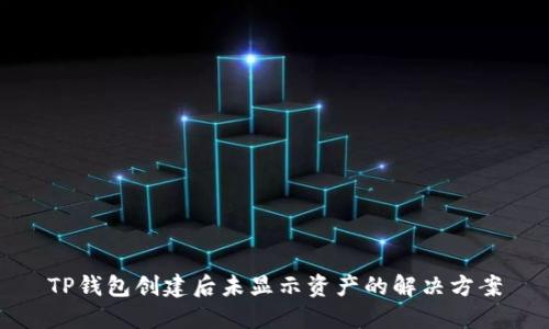 TP钱包创建后未显示资产的解决方案
