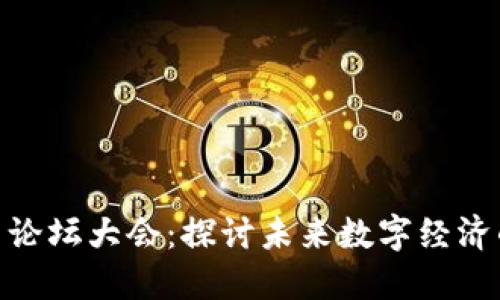 加密货币论坛大会：探讨未来数字经济的新机遇