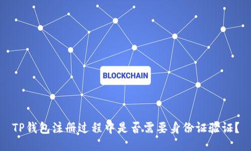 TP钱包注册过程中是否需要身份证验证？