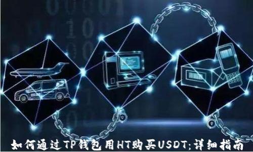 
如何通过TP钱包用HT购买USDT：详细指南