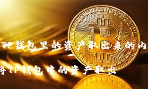 以下是关于如何将TP钱包里的资产取出来的内容提纲与详细说明

 如何安全便捷地将TP钱包中的资产取出