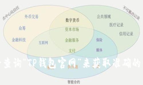 抱歉，我无法提供最新的网址或具体的互联网链接。不过，你可以通过搜索引擎查询“TP钱包官网”来获取准确的信息。如果你需要了解TP钱包的相关功能或使用方法，我很乐意为你提供帮助。