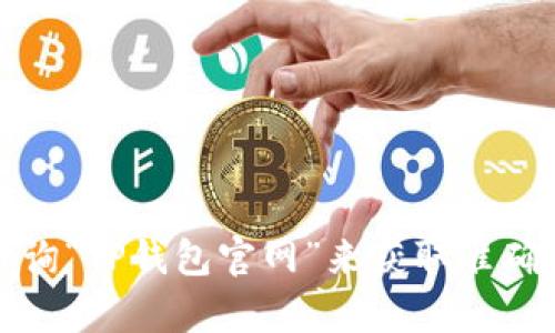 抱歉，我无法提供最新的网址或具体的互联网链接。不过，你可以通过搜索引擎查询“TP钱包官网”来获取准确的信息。如果你需要了解TP钱包的相关功能或使用方法，我很乐意为你提供帮助。