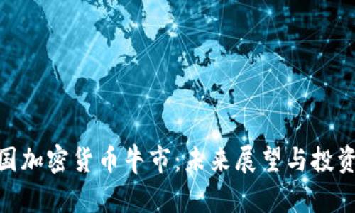 : 中国加密货币牛市：未来展望与投资策略