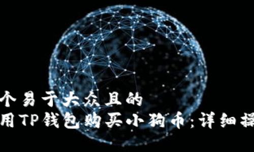 思考一个易于大众且的  
如何使用TP钱包购买小狗币：详细操作流程