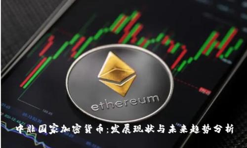 中非国家加密货币：发展现状与未来趋势分析