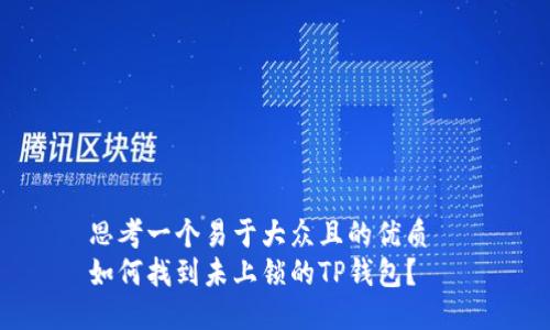 思考一个易于大众且的优质  
如何找到未上锁的TP钱包？