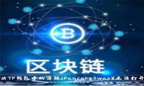如何解决TP钱包中的薄饼（PancakeSwap）无法打开的问题