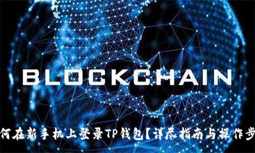 :
如何在新手机上登录TP钱包？详尽指南与操作步骤