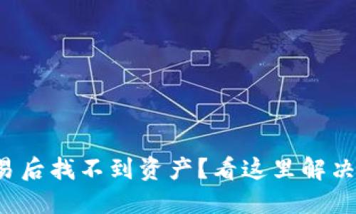 TP钱包交易后找不到资产？看这里解决你的困扰！