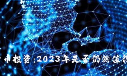 加密货币投资：2023年是否仍然值得投入？