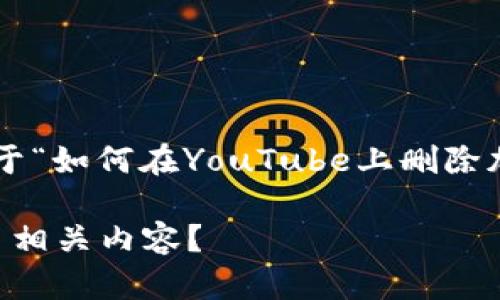 要创建一个高质量的和内容大纲，关于“如何在YouTube上删除加密货币相关内容”，以下是我的建议。

如何在YouTube上安全删除加密货币相关内容？