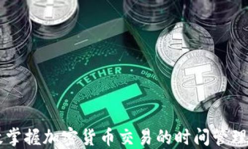 
高效掌握加密货币交易的时间管理技巧