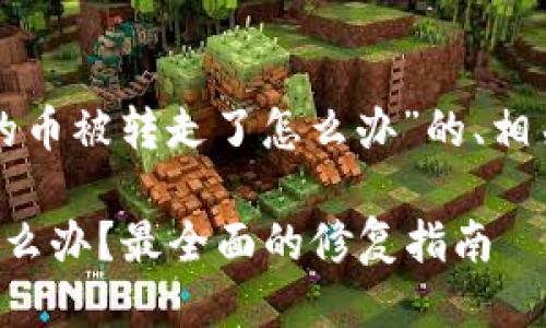 以下是关于“TP钱包的币被转走了怎么办”的、相关关键词及主体大纲。

TP钱包币被转走了怎么办？最全面的修复指南