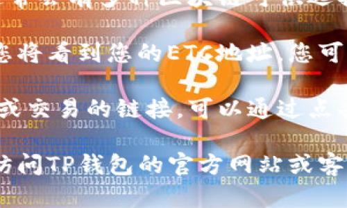 关于“TP钱包的ETC链接在哪里”的问题，您可以按照以下步骤获取ETC链接：

1. **打开TP钱包**：首先确保您已下载并安装TP钱包，并创建了钱包账户。

2. **登录钱包**：使用您的账户信息登录TP钱包。

3. **选择链种**：在钱包主界面中，通常会有多种区块链可供选择，找到并选择“以太坊经典（ETC）”链。

4. **查找ETC地址**：在ETC界面中，您将看到您的ETC地址，您可以复制该地址用于交易。

5. **获取链接**：如果您想获取操作或交易的链接，可以通过点击分享或提币相关功能来获得。

如果在使用过程中有任何问题，可以访问TP钱包的官方网站或客户支持渠道获取更多帮助。