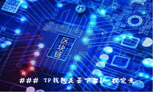 ### TP钱包是否下架？一探究竟