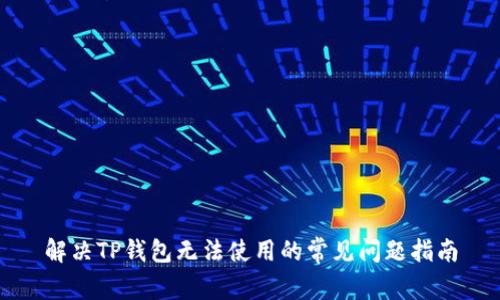 解决TP钱包无法使用的常见问题指南
