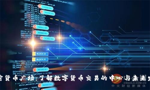 加密货币广场：了解数字货币交易的中心与未来发展