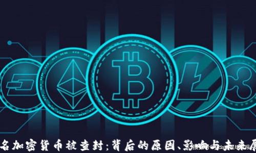 
知名加密货币被查封：背后的原因、影响与未来展望