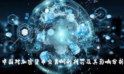 中国对加密货币交易所的判罚及其影响分析