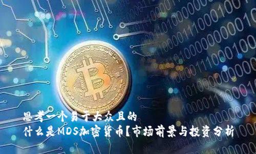 思考一个易于大众且的  
什么是MDS加密货币？市场前景与投资分析