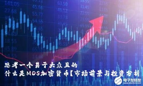 思考一个易于大众且的  
什么是MDS加密货币？市场前景与投资分析