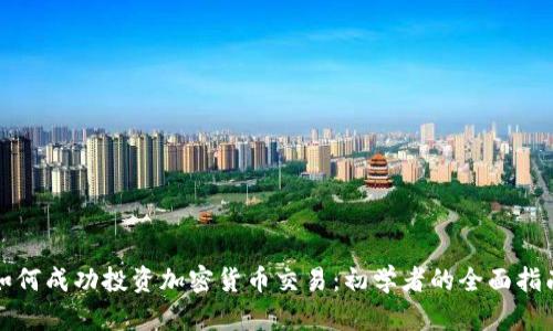 如何成功投资加密货币交易：初学者的全面指南