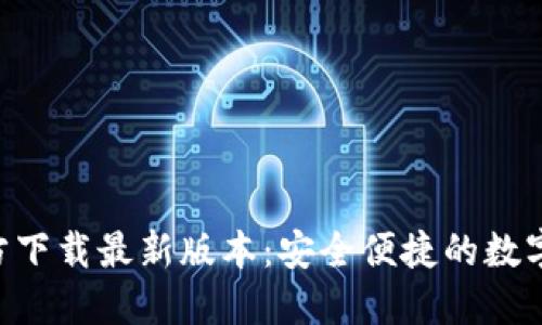 TP钱包APP官方下载最新版本：安全便捷的数字资产管理工具