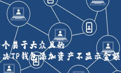 思考一个易于大众且的  
如何解决TP钱包添加资产不显示金额的问题