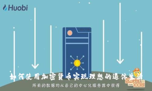 如何使用加密货币实现理想的退休生活