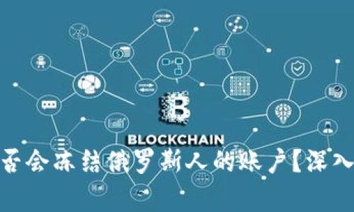 加密货币是否会冻结俄罗斯人的账户？深入解析及影响