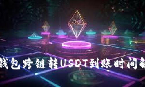 TP钱包跨链转USDT到账时间解析