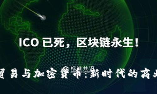 国际贸易与加密货币：新时代的商业革命
