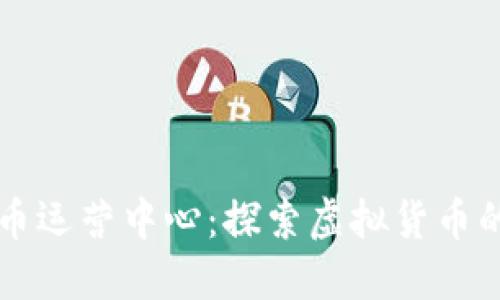 日本加密货币运营中心：探索虚拟货币的未来与机遇