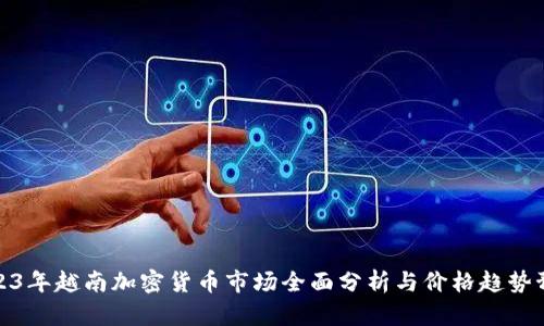 2023年越南加密货币市场全面分析与价格趋势预测