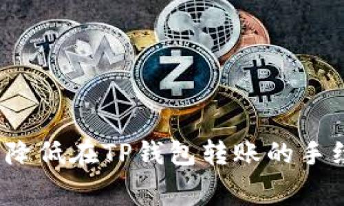 如何降低在TP钱包转账的手续费？