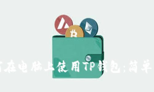 Title: 如何在电脑上使用TP钱包：简单易懂的指南