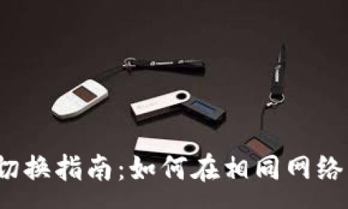 :
TP钱包网络切换指南：如何在相同网络间灵活切换？