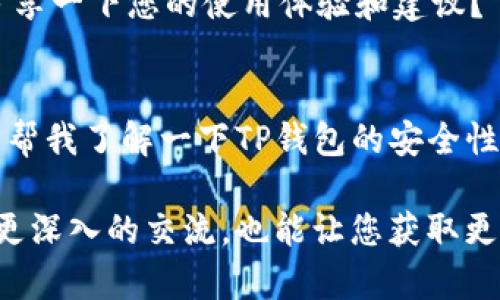 如果有人推荐TP钱包，您可以根据自己的了解和使用体验来进行回复。以下是几种可能的回复方式供您参考：

### 1. 表达感谢
谢谢您推荐TP钱包！我会考虑看看它的功能和用户评价。

### 2. 提出疑问
感谢推荐！请问您觉得TP钱包有哪些特别之处？它的安全性和用户体验如何？

### 3. 分享自己的看法
我听说过TP钱包，感觉它在用户友好性上做得不错。不过，我还在研究其他钱包的选择，您觉得TP钱包和其他钱包相比，优劣如何？

### 4. 请求分享使用经验
谢谢您推荐TP钱包！您使用它有多久了？能不能分享一下您的使用体验和建议？

### 5. 表示谨慎
谢谢推荐！不过我对新的钱包应用有点谨慎，您能帮我了解一下TP钱包的安全性和隐私保护措施吗？

选择合适的回复方式，可以帮助您与推荐者进行更深入的交流，也能让您获取更有价值的信息。