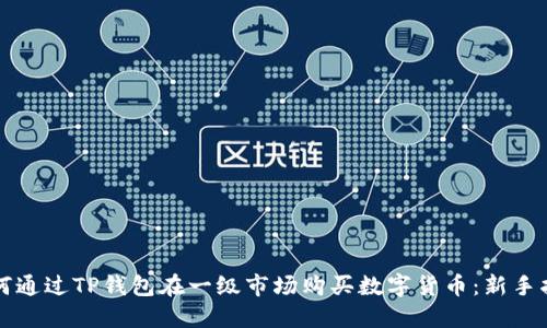 如何通过TP钱包在一级市场购买数字货币：新手指南