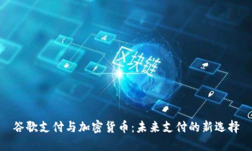 谷歌支付与加密货币：未来支付的新选择